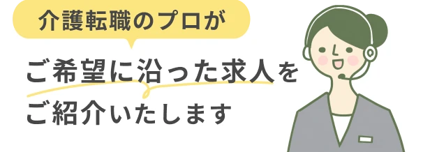 介護転職のプロがご希望に沿った求人をご紹介いたします