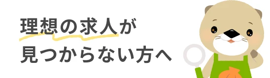 理想の求人が見つからない方へ